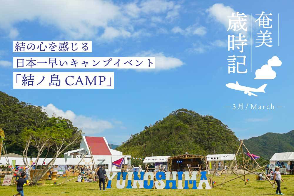 【奄美歳時記－3月】※イベントは中止になりました※結の心を感じる日本一早いキャンプイベント「結ノ島CAMP」